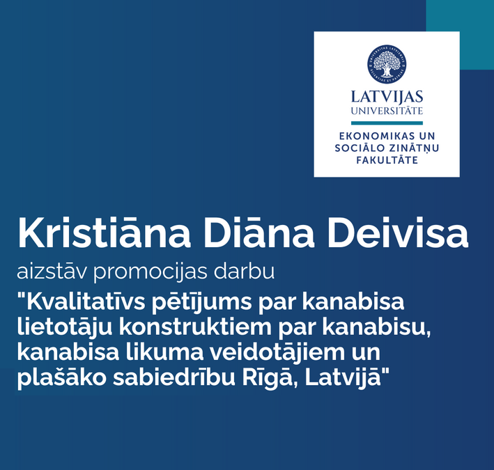Latvijas Universitātes Ekonomikas un sociālo zinātņu fakultātes paziņojums par promocijas darba aizstāvēšanu. Kristiāna Diāna Deivisa aizstāv promocijas darbu "Kvalitatīvs pētījums par kanabisa lietotāju konstruktiem par kanabisu, kanabisa likuma veidotājiem un plašāko sabiedrību Rīgā, Latvijā"