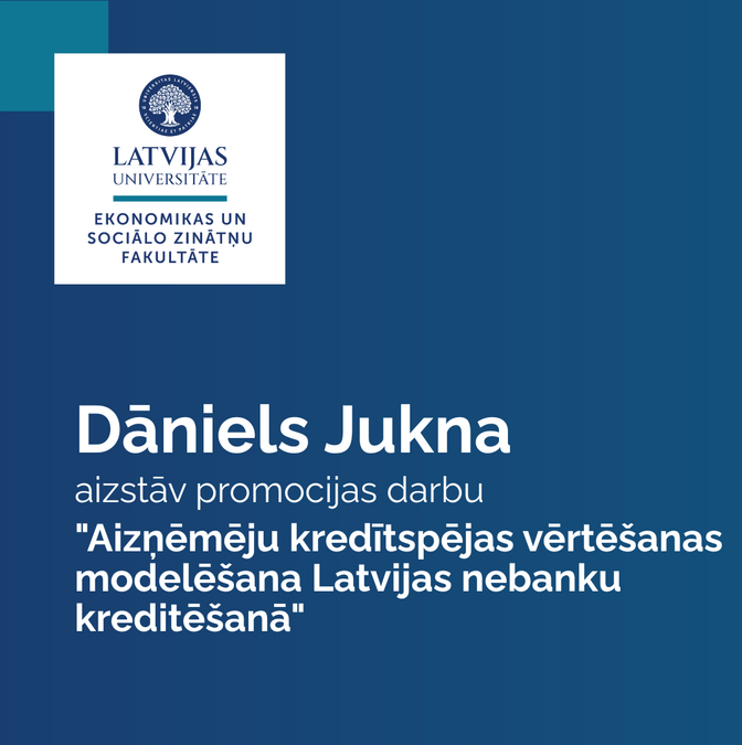Latvijas Universitātes Ekonomikas un sociālo zinātņu fakultātes paziņojums par promocijas darba aizstāvēšanu. Dāniels Jukna aizstāv promocijas darbu "Aizņēmēju kredītspējas vērtēšanas modelēšana Latvijas nebanku kreditēšanā".