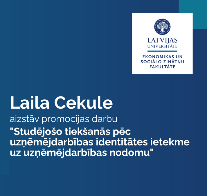 Latvijas Universitātes Ekonomikas un sociālo zinātņu fakultātes paziņojums par promocijas darba aizstāvēšanu. Laila Cekule aizstāv promocijas darbu "Studējošo tiekšanās pēc uzņēmējdarbības identitātes ietekme uz uzņēmējdarbības nodomu"